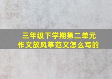 三年级下学期第二单元作文放风筝范文怎么写的