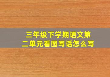 三年级下学期语文第二单元看图写话怎么写