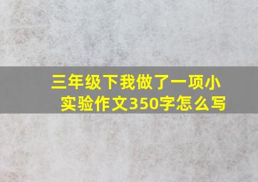 三年级下我做了一项小实验作文350字怎么写