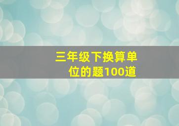 三年级下换算单位的题100道