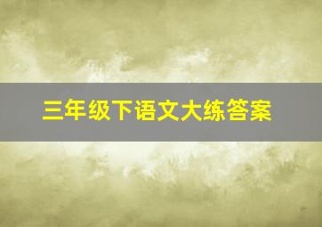 三年级下语文大练答案