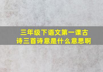 三年级下语文第一课古诗三首诗意是什么意思啊