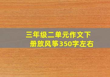 三年级二单元作文下册放风筝350字左右