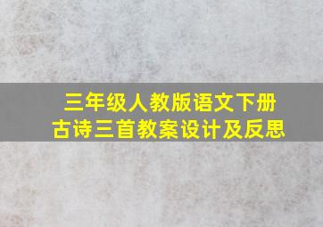 三年级人教版语文下册古诗三首教案设计及反思