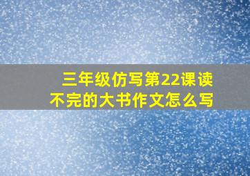 三年级仿写第22课读不完的大书作文怎么写