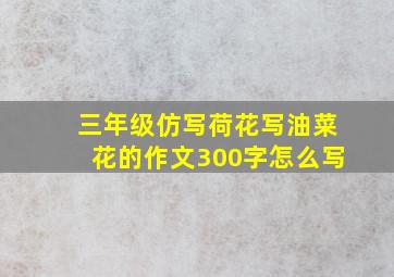 三年级仿写荷花写油菜花的作文300字怎么写