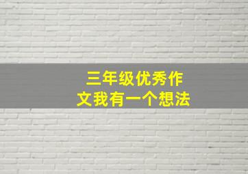 三年级优秀作文我有一个想法