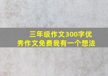 三年级作文300字优秀作文免费我有一个想法