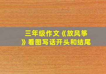 三年级作文《放风筝》看图写话开头和结尾