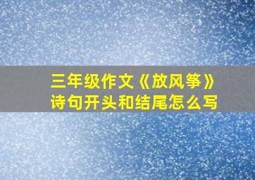 三年级作文《放风筝》诗句开头和结尾怎么写