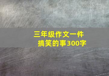 三年级作文一件搞笑的事300字