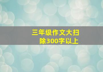 三年级作文大扫除300字以上