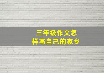 三年级作文怎样写自己的家乡