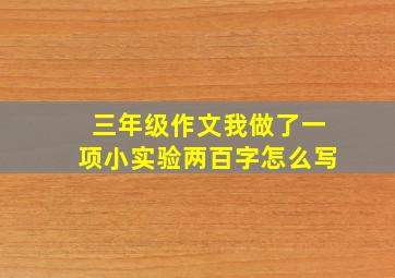 三年级作文我做了一项小实验两百字怎么写