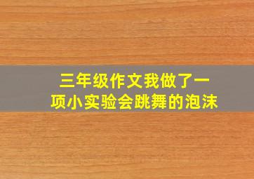 三年级作文我做了一项小实验会跳舞的泡沫