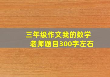 三年级作文我的数学老师题目300字左右