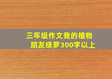 三年级作文我的植物朋友绿萝300字以上