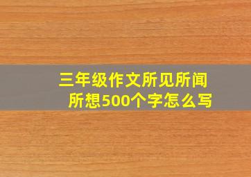 三年级作文所见所闻所想500个字怎么写