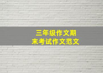 三年级作文期末考试作文范文