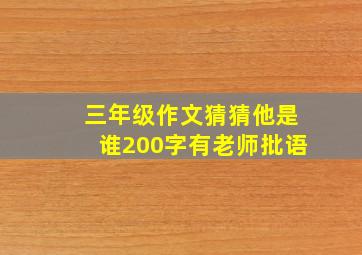 三年级作文猜猜他是谁200字有老师批语