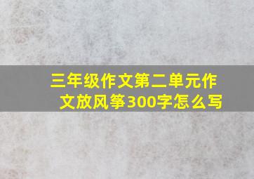 三年级作文第二单元作文放风筝300字怎么写