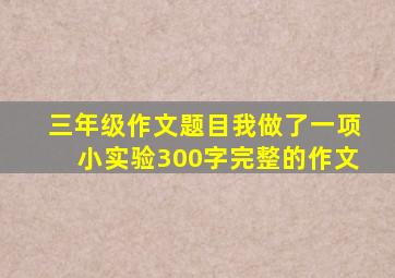 三年级作文题目我做了一项小实验300字完整的作文