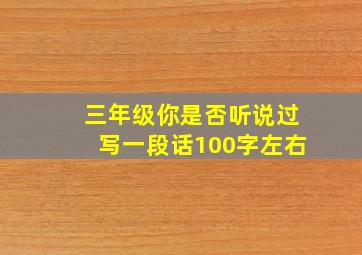 三年级你是否听说过写一段话100字左右