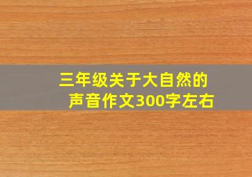 三年级关于大自然的声音作文300字左右