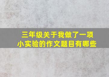 三年级关于我做了一项小实验的作文题目有哪些