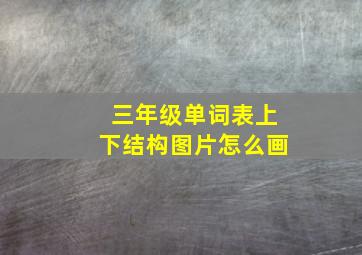 三年级单词表上下结构图片怎么画