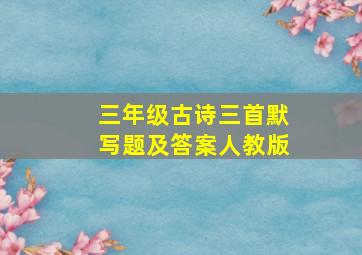 三年级古诗三首默写题及答案人教版