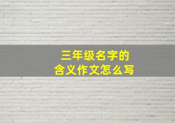 三年级名字的含义作文怎么写