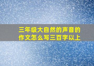 三年级大自然的声音的作文怎么写三百字以上