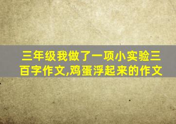 三年级我做了一项小实验三百字作文,鸡蛋浮起来的作文