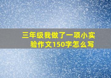 三年级我做了一项小实验作文150字怎么写