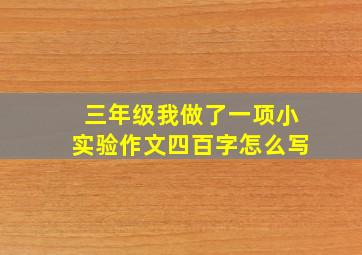 三年级我做了一项小实验作文四百字怎么写