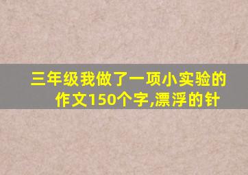 三年级我做了一项小实验的作文150个字,漂浮的针