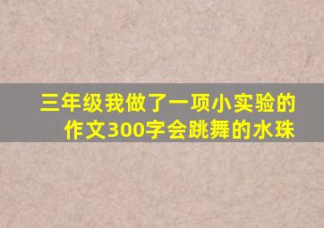 三年级我做了一项小实验的作文300字会跳舞的水珠