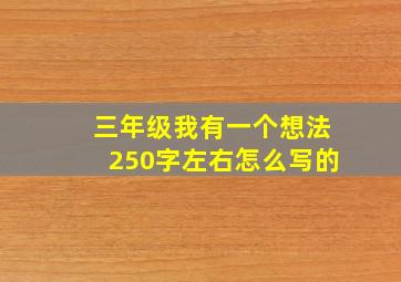 三年级我有一个想法250字左右怎么写的