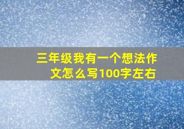 三年级我有一个想法作文怎么写100字左右