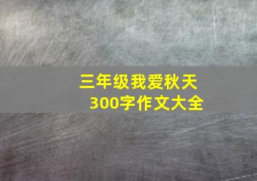 三年级我爱秋天300字作文大全