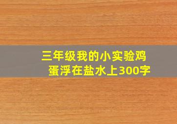 三年级我的小实验鸡蛋浮在盐水上300字