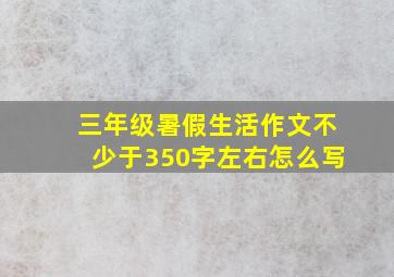 三年级暑假生活作文不少于350字左右怎么写