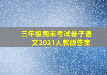 三年级期末考试卷子语文2021人教版答案