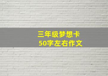 三年级梦想卡50字左右作文