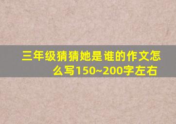 三年级猜猜她是谁的作文怎么写150~200字左右