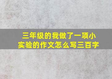 三年级的我做了一项小实验的作文怎么写三百字