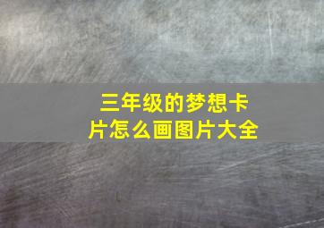 三年级的梦想卡片怎么画图片大全