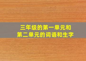 三年级的第一单元和第二单元的词语和生字