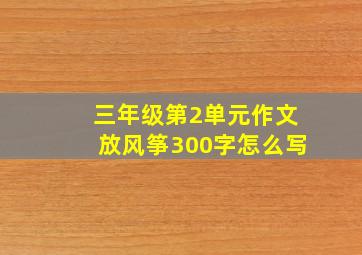 三年级第2单元作文放风筝300字怎么写